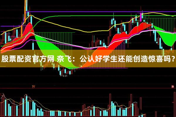 股票配资官方网 奈飞：公认好学生还能创造惊喜吗？
